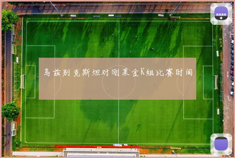 乌兹别克斯坦对刚果金K组比赛时间