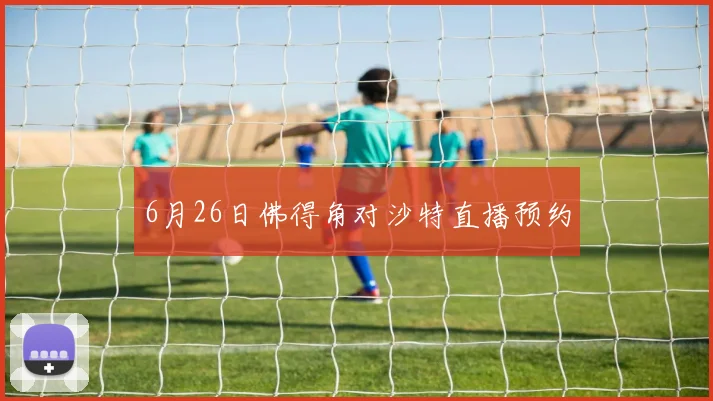 6月26日佛得角对沙特直播预约