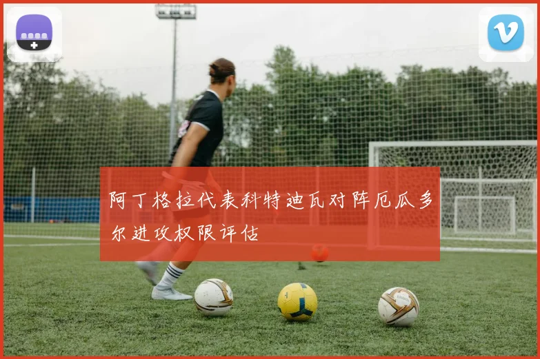 阿丁格拉代表科特迪瓦对阵厄瓜多尔进攻权限评估