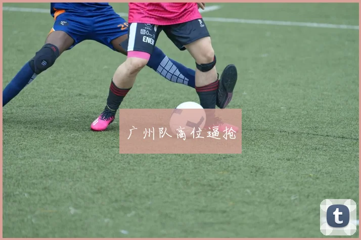 广州队高位逼抢