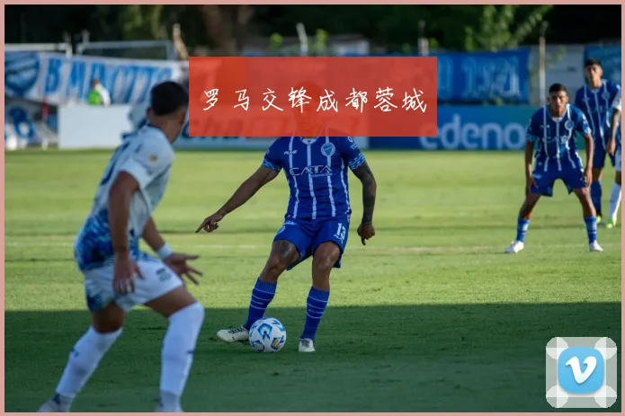 罗马交锋成都蓉城