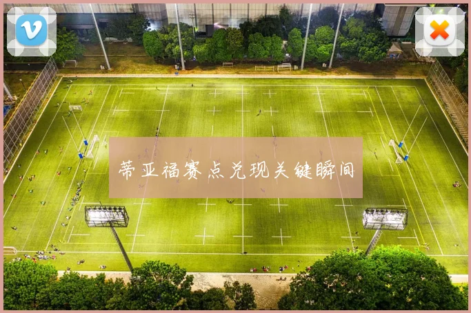 蒂亚福赛点兑现关键瞬间