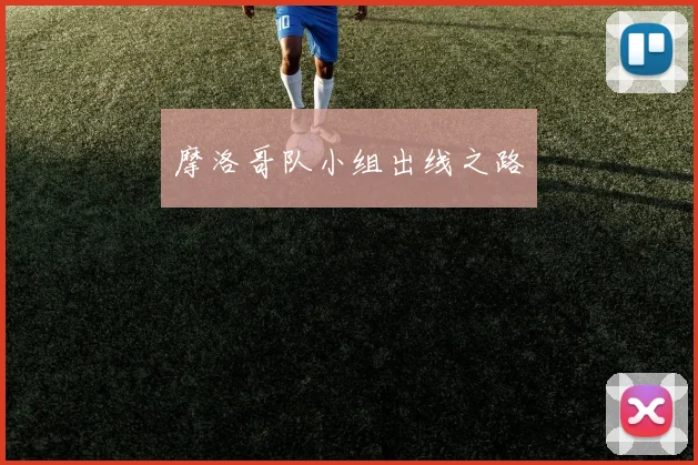 摩洛哥队小组出线之路