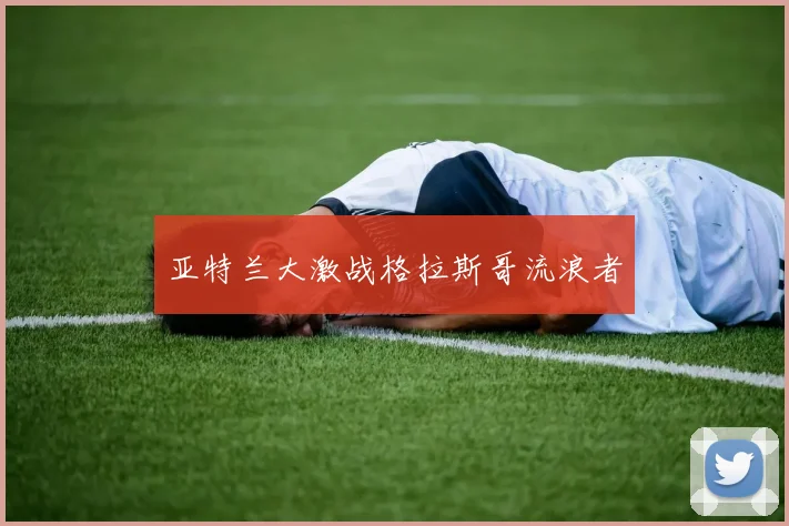 亚特兰大激战格拉斯哥流浪者