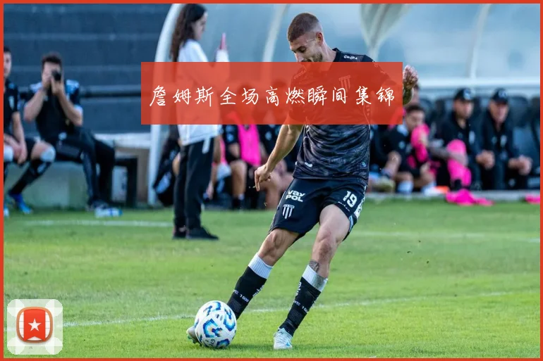 詹姆斯全场高燃瞬间集锦