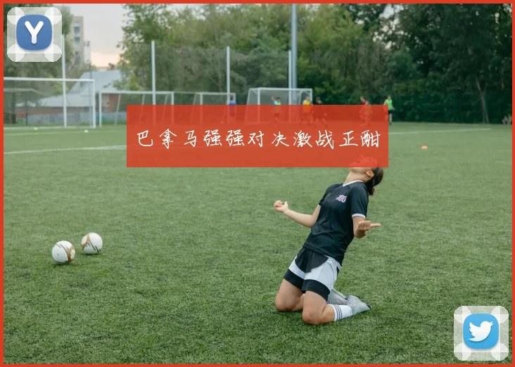 巴拿马强强对决激战正酣