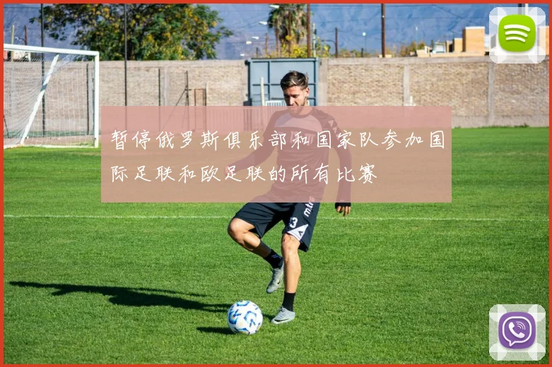 暂停俄罗斯俱乐部和国家队参加国际足联和欧足联的所有比赛