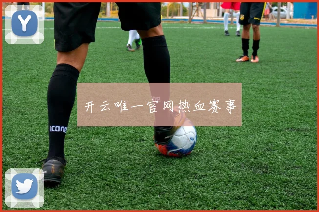 开云唯一官网热血赛事