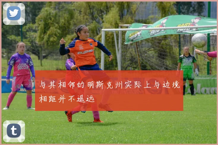 与其相邻的明斯克州实际上与边境相距并不遥远