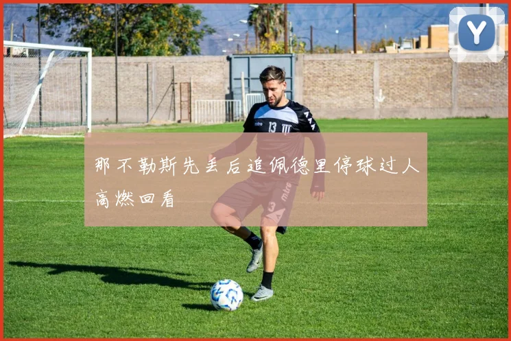 那不勒斯先丢后追佩德里停球过人高燃回看