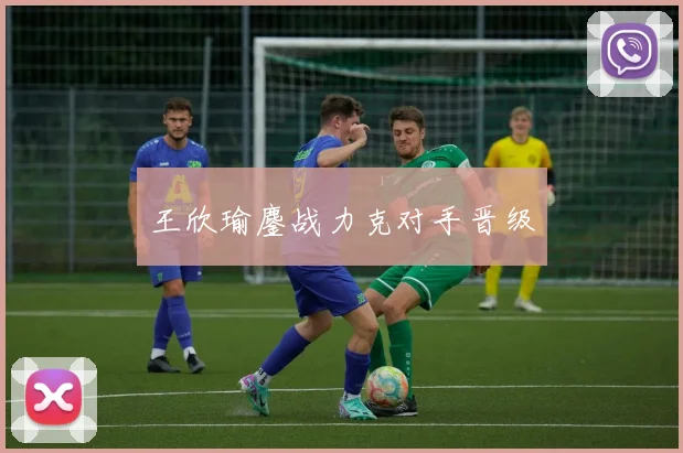 王欣瑜鏖战力克对手晋级
