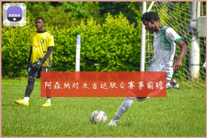 阿森纳对决吉达联合赛事前瞻