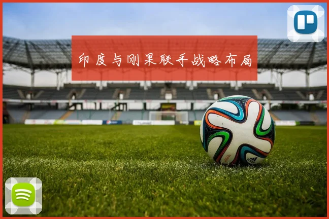 印度与刚果联手战略布局