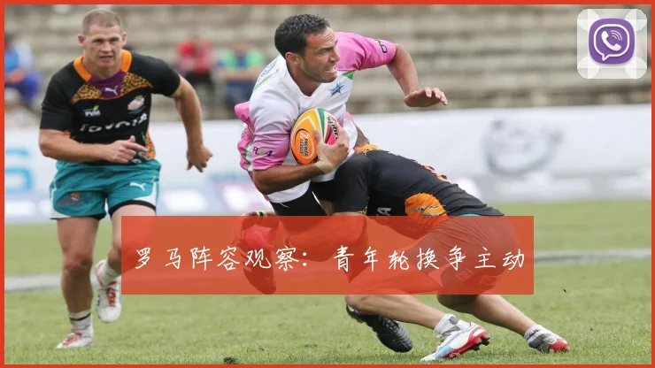 罗马阵容观察：青年轮换争主动