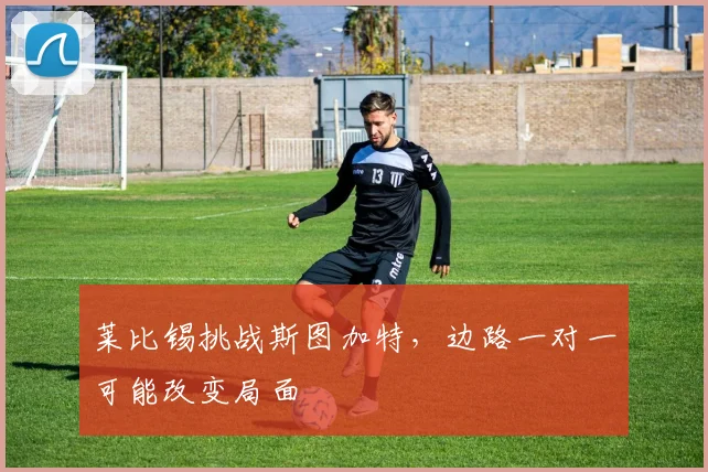 莱比锡挑战斯图加特，边路一对一可能改变局面