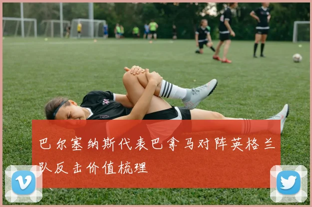 巴尔塞纳斯代表巴拿马对阵英格兰队反击价值梳理