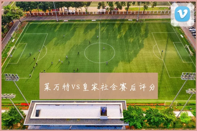 莱万特vs皇家社会赛后评分