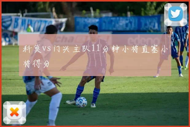 科莫vs门兴主队11分钟小将直塞小将得分