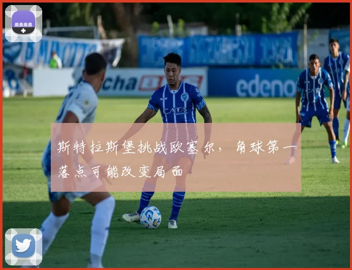 斯特拉斯堡挑战欧塞尔，角球第一落点可能改变局面
